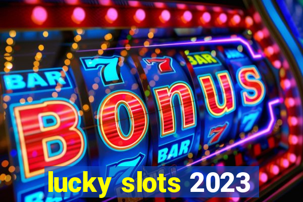 lucky slots 2023